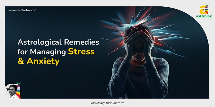 Astrological Remedies for Managing Stress and Anxiety